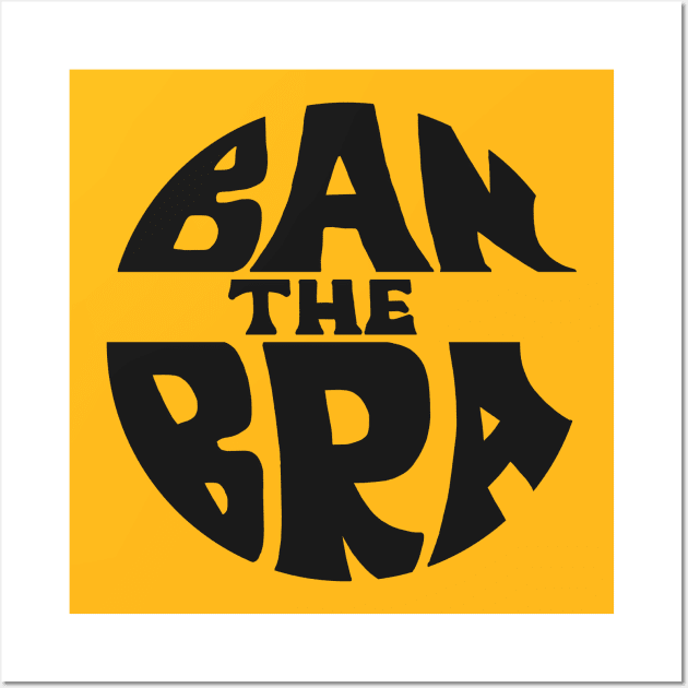 Ban The Bra ))(( Feminist Protest Women Empowerment Design Wall Art by darklordpug